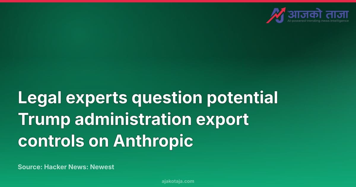 Legal experts question potential Trump administration export controls on Anthropic