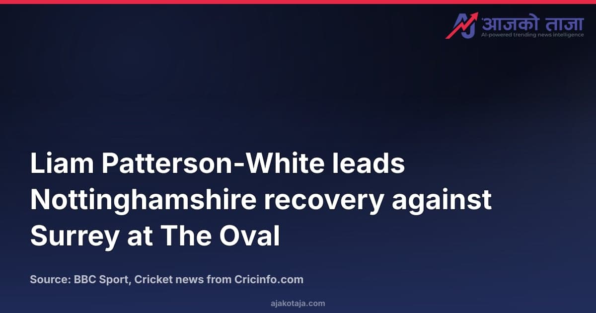 Liam Patterson-White leads Nottinghamshire recovery against Surrey at The Oval