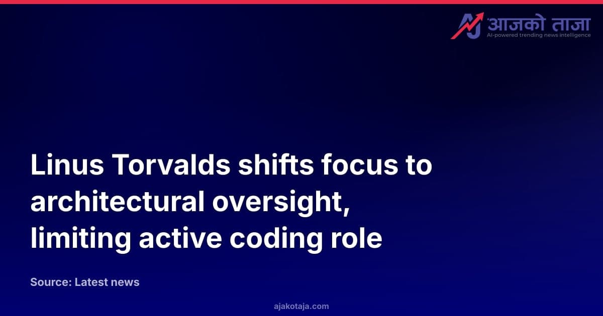 Linus Torvalds shifts focus to architectural oversight, limiting active coding role