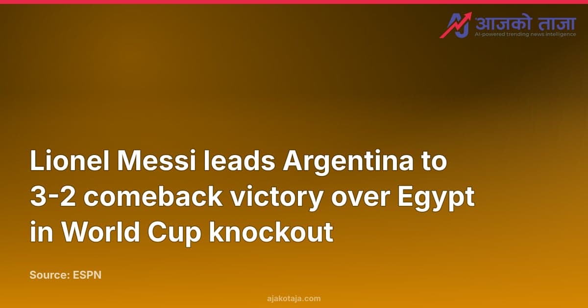 Lionel Messi leads Argentina to 3-2 comeback victory over Egypt in World Cup knockout