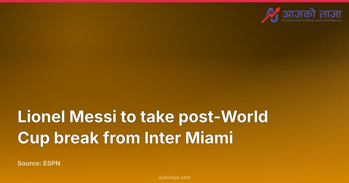 Lionel Messi to take post-World Cup break from Inter Miami