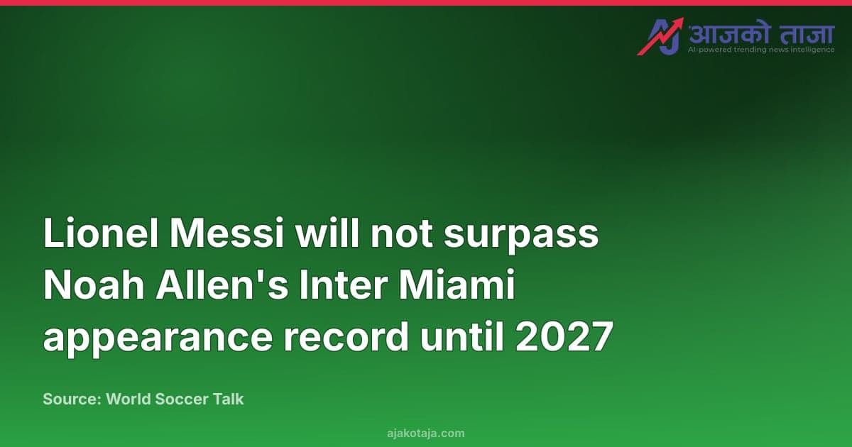 Lionel Messi will not surpass Noah Allen's Inter Miami appearance record until 2027