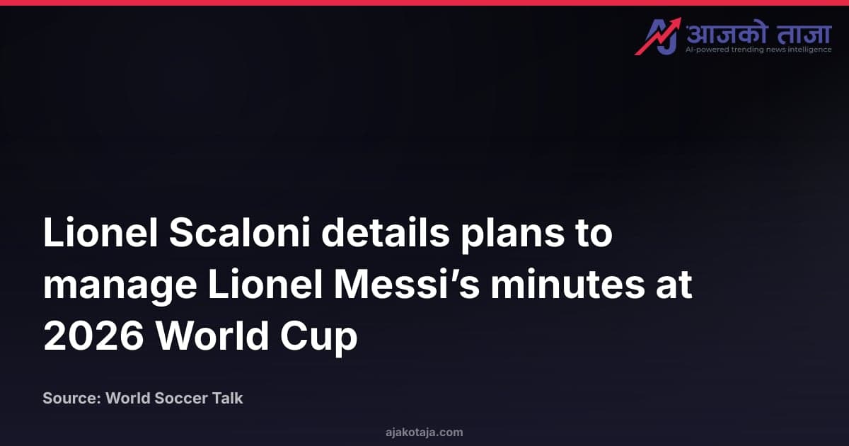 Lionel Scaloni details plans to manage Lionel Messi’s minutes at 2026 World Cup