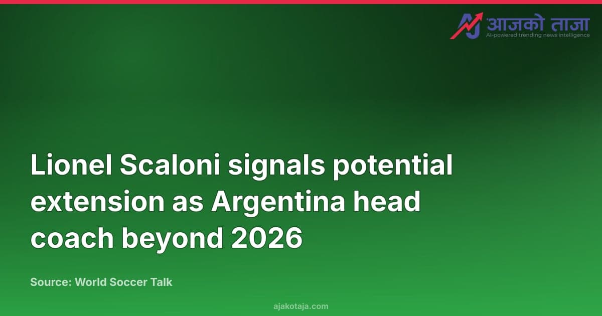 Lionel Scaloni signals potential extension as Argentina head coach beyond 2026