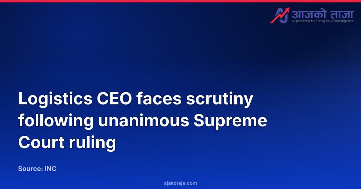 Logistics CEO faces scrutiny following unanimous Supreme Court ruling