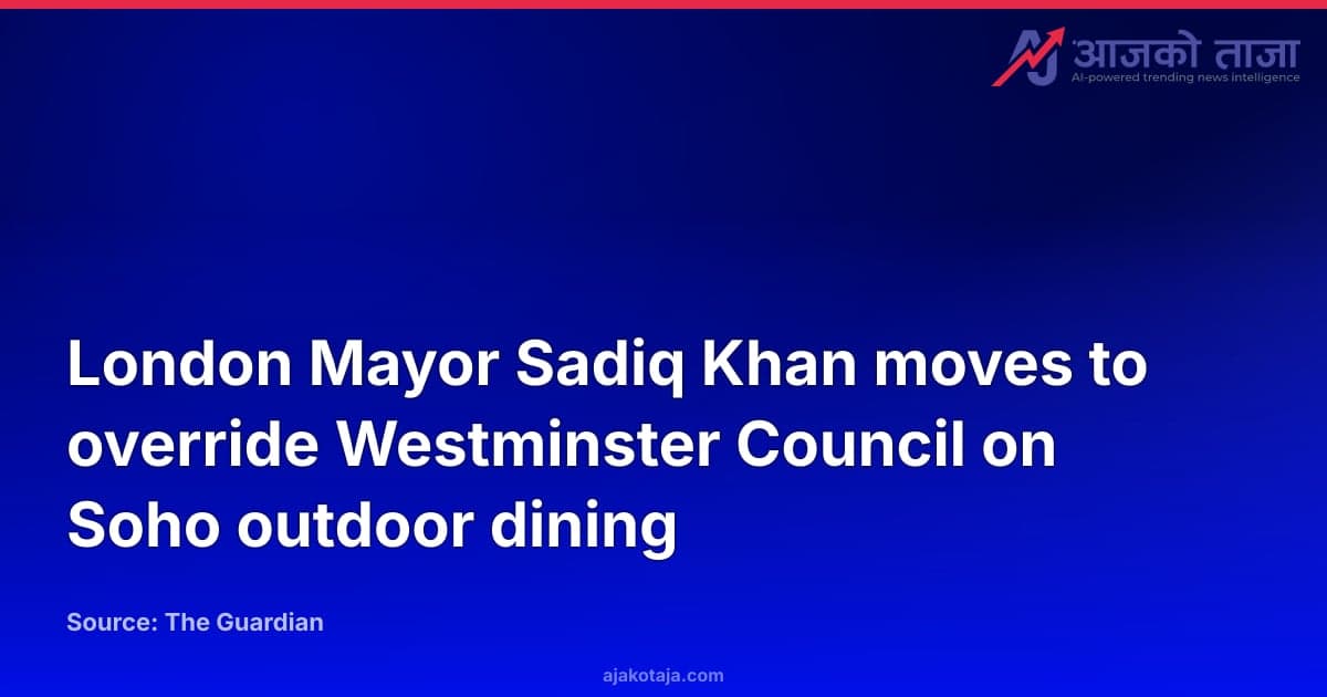 London Mayor Sadiq Khan moves to override Westminster Council on Soho outdoor dining