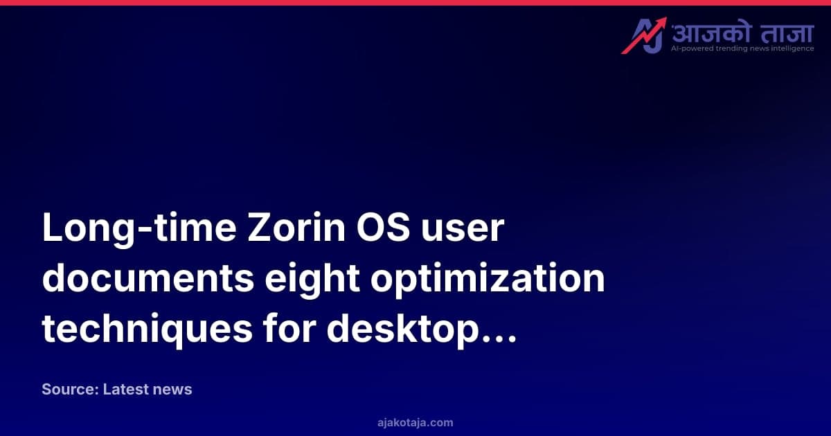 Long-time Zorin OS user documents eight optimization techniques for desktop performance
