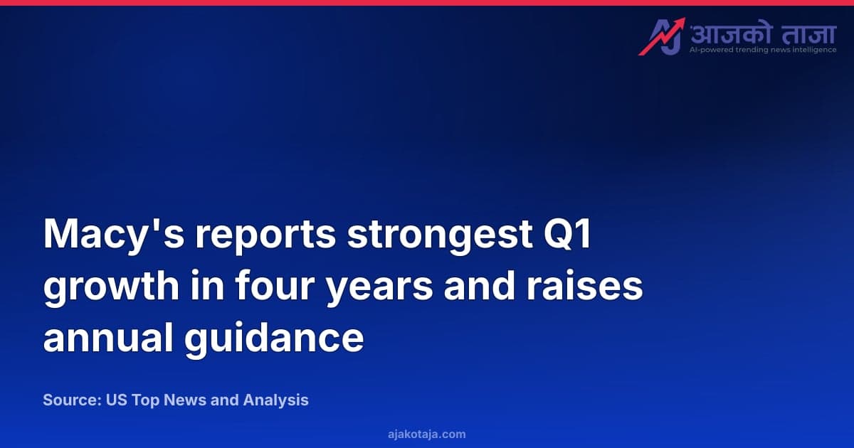 Macy's reports strongest Q1 growth in four years and raises annual guidance