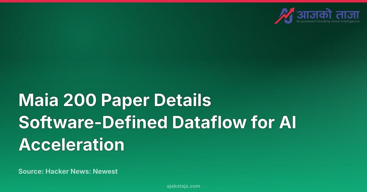 Maia 200 Paper Details Software-Defined Dataflow for AI Acceleration