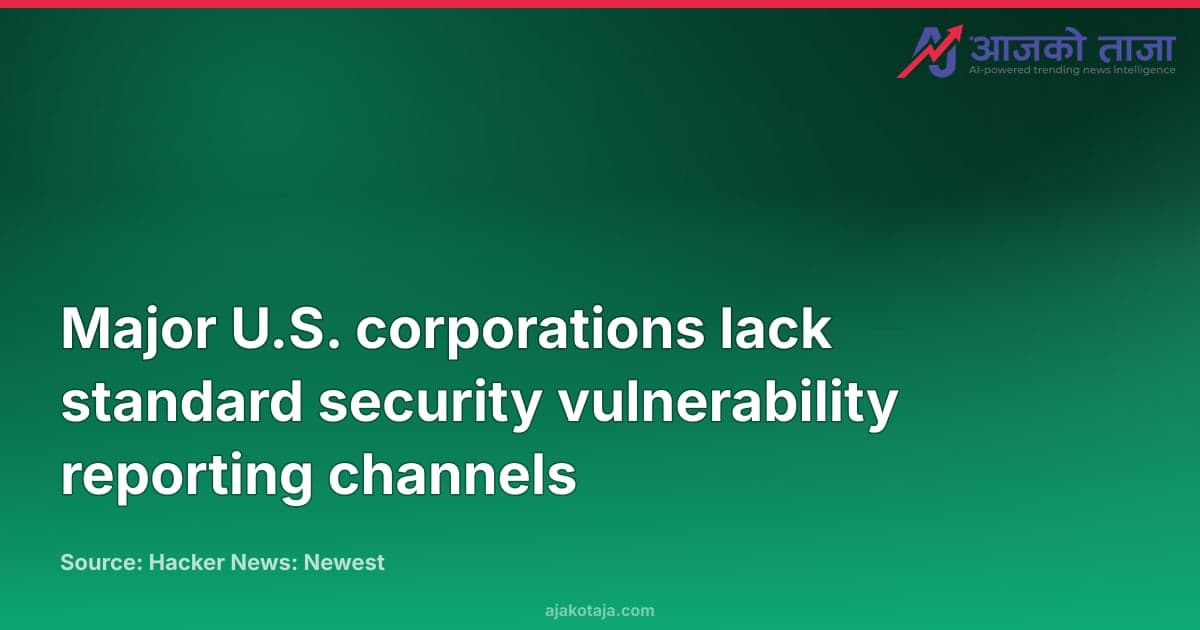 Major U.S. corporations lack standard security vulnerability reporting channels