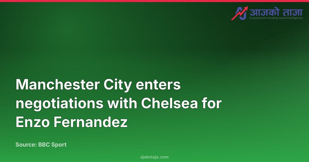 Manchester City enters negotiations with Chelsea for Enzo Fernandez