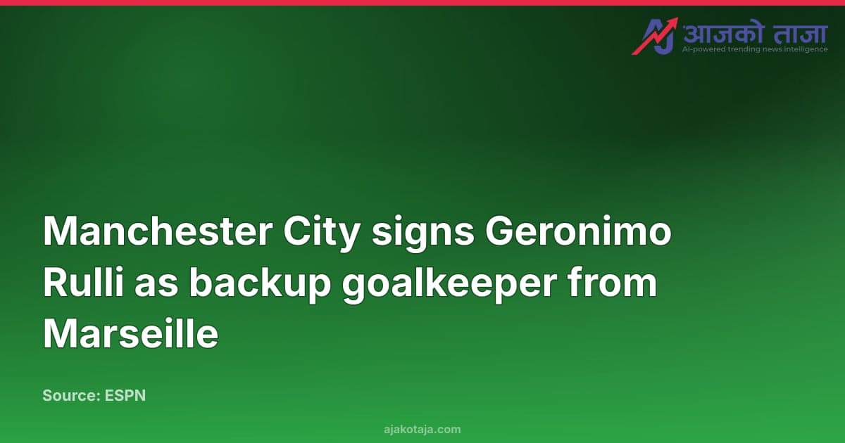 Manchester City signs Geronimo Rulli as backup goalkeeper from Marseille