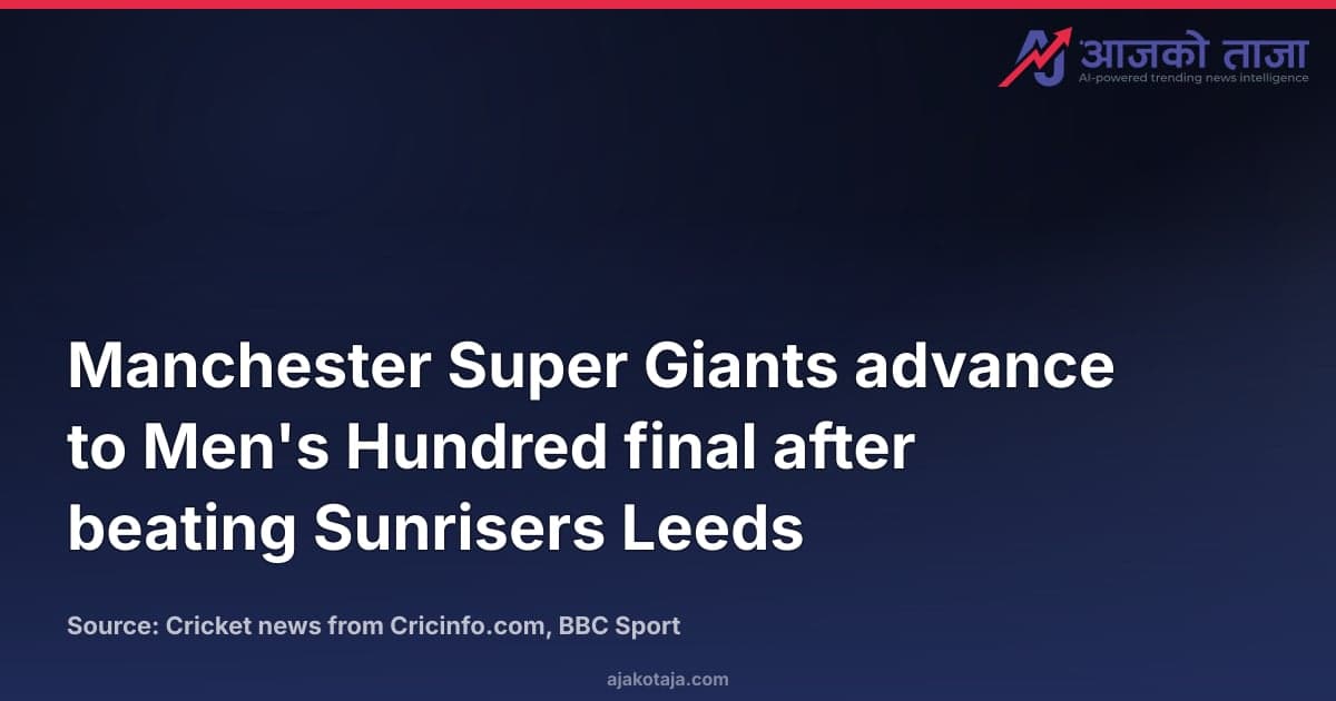 Manchester Super Giants advance to Men's Hundred final after beating Sunrisers Leeds