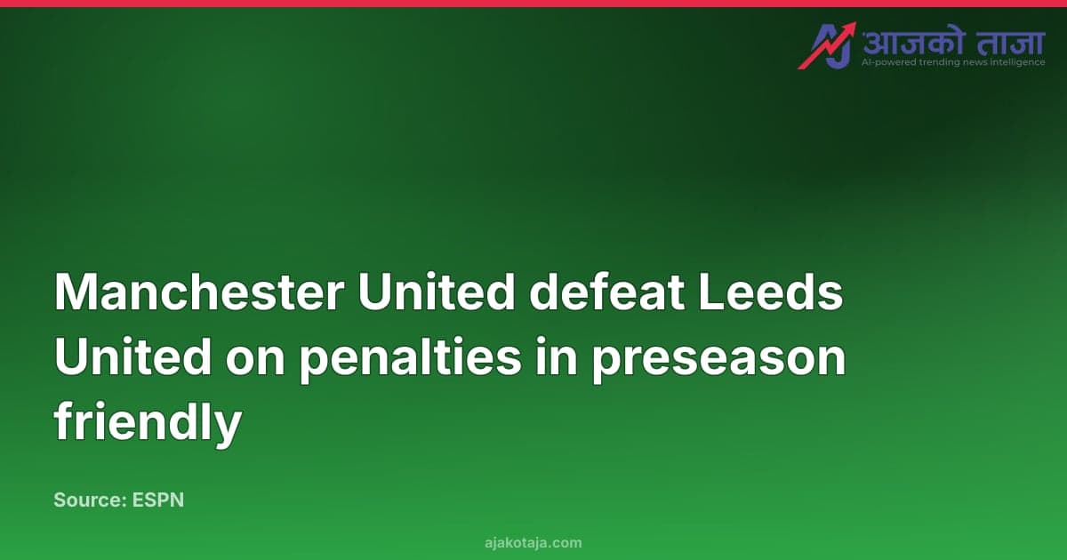 Manchester United defeat Leeds United on penalties in preseason friendly