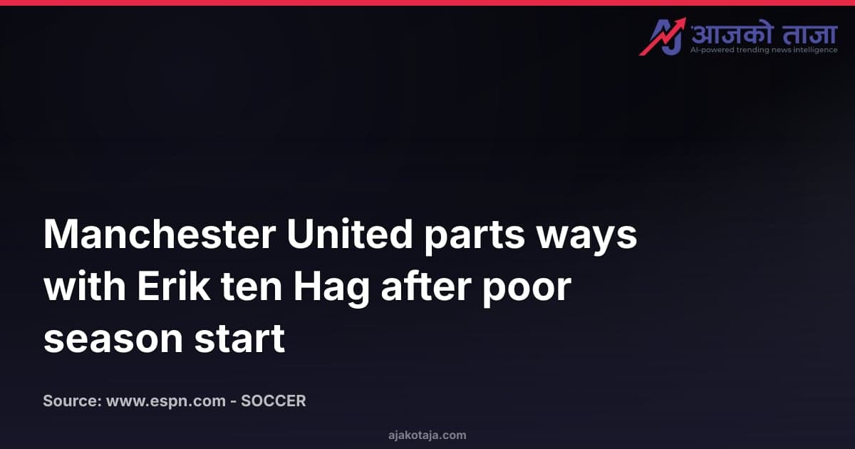 Manchester United parts ways with Erik ten Hag after poor season start
