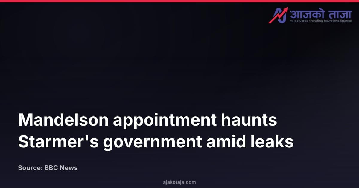 Mandelson appointment haunts Starmer's government amid leaks