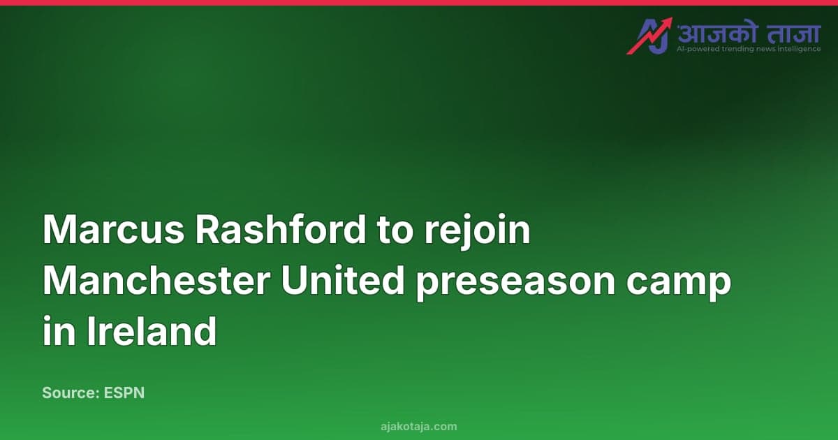 Marcus Rashford to rejoin Manchester United preseason camp in Ireland