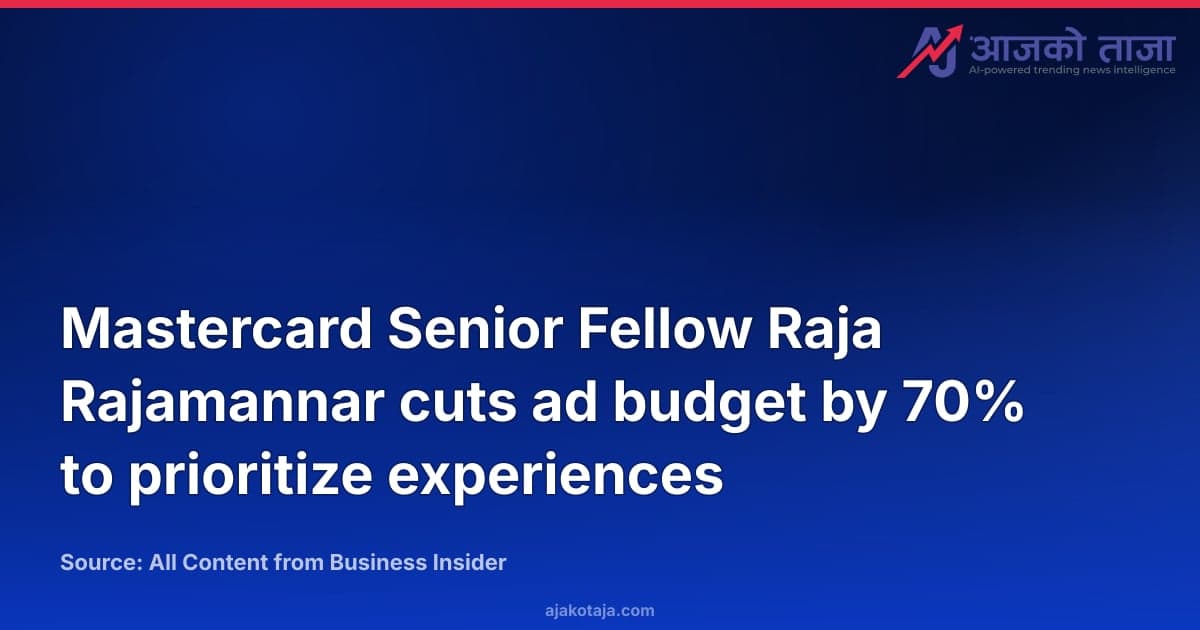 Mastercard Senior Fellow Raja Rajamannar cuts ad budget by 70% to prioritize experiences