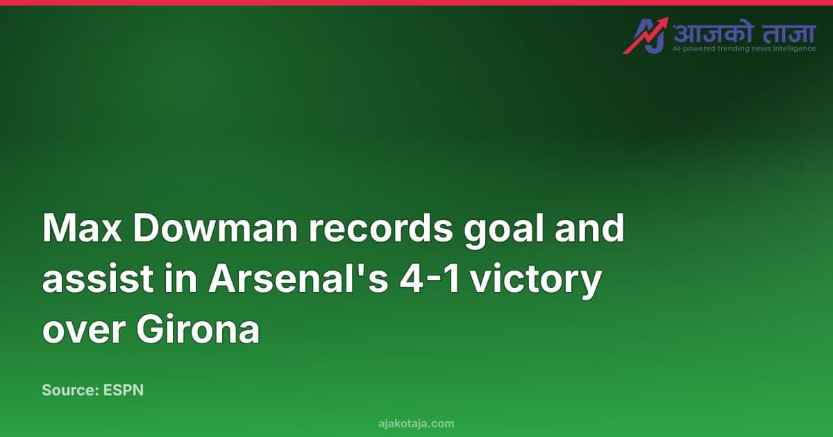 Max Dowman records goal and assist in Arsenal's 4-1 victory over Girona
