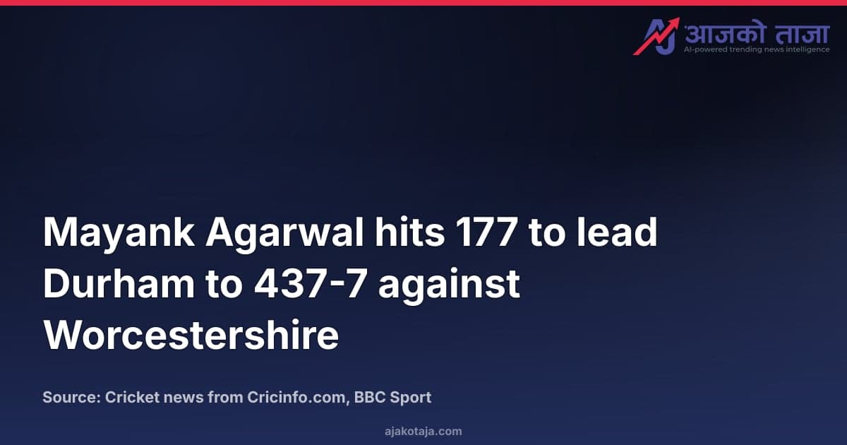 Mayank Agarwal hits 177 to lead Durham to 437-7 against Worcestershire