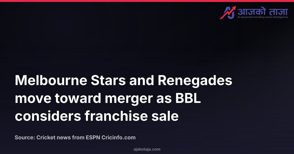 Melbourne Stars and Renegades move toward merger as BBL considers franchise sale