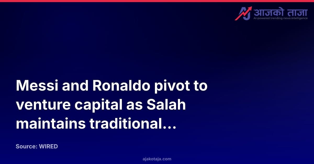 Messi and Ronaldo pivot to venture capital as Salah maintains traditional investments
