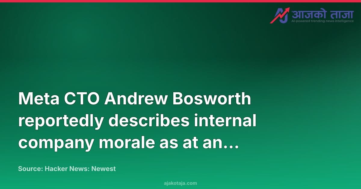 Meta CTO Andrew Bosworth reportedly describes internal company morale as at an all-time low