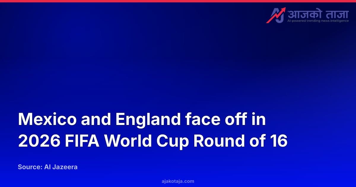 Mexico and England face off in 2026 FIFA World Cup Round of 16