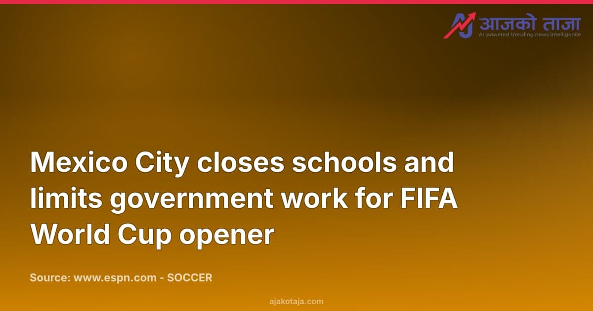Mexico City closes schools and limits government work for FIFA World Cup opener