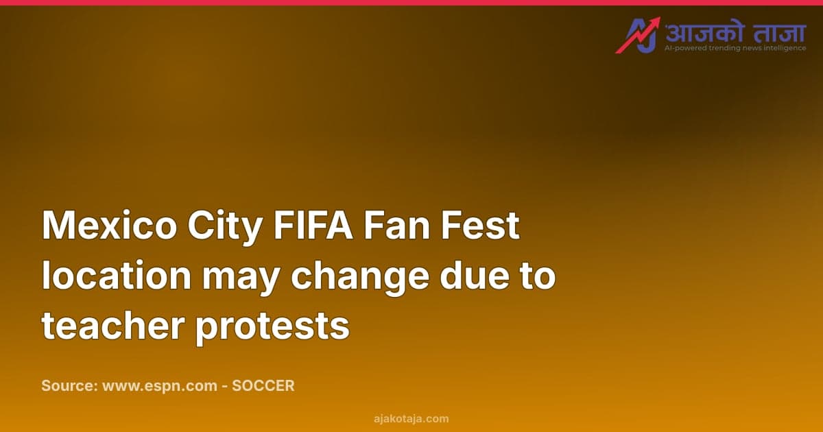 Mexico City FIFA Fan Fest location may change due to teacher protests
