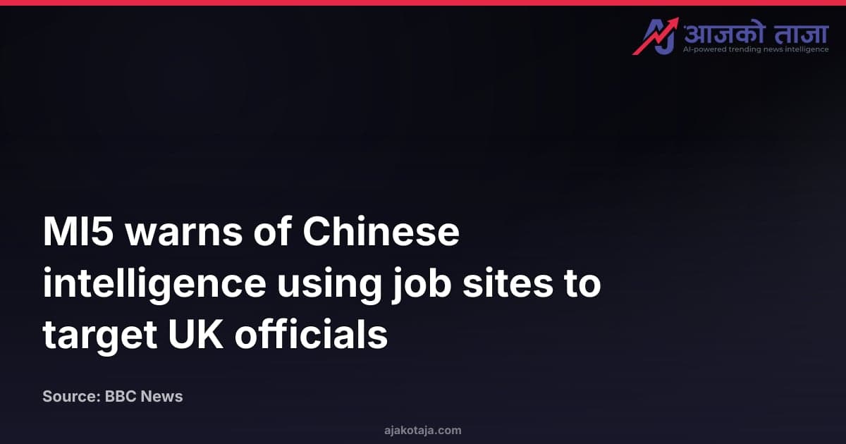 MI5 warns of Chinese intelligence using job sites to target UK officials