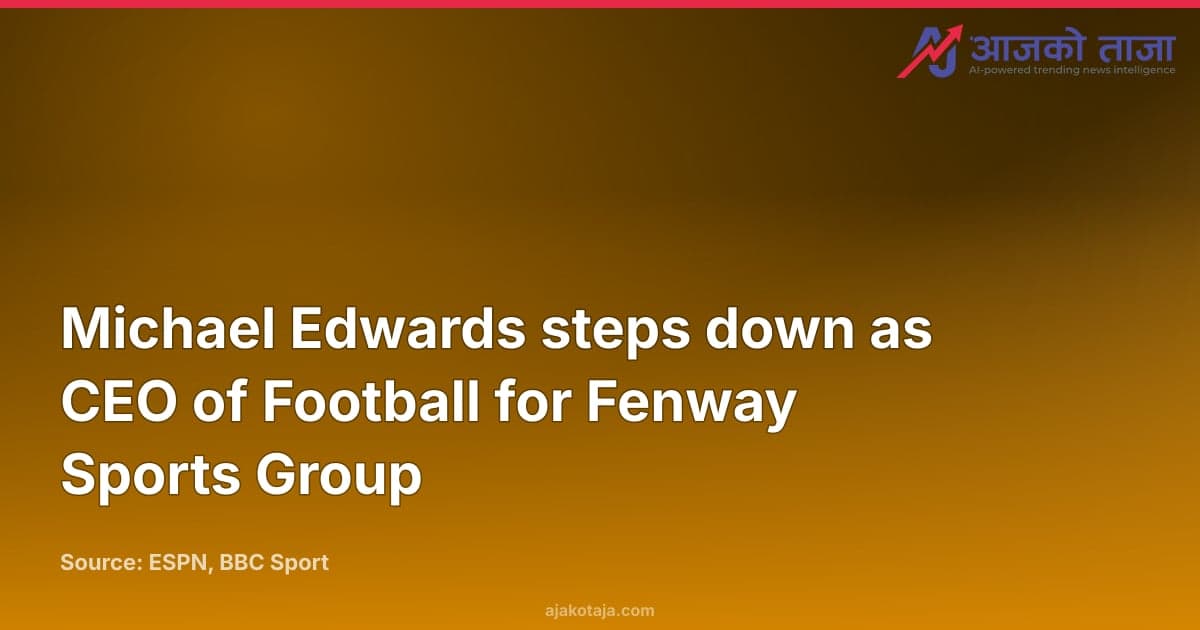 Michael Edwards steps down as CEO of Football for Fenway Sports Group