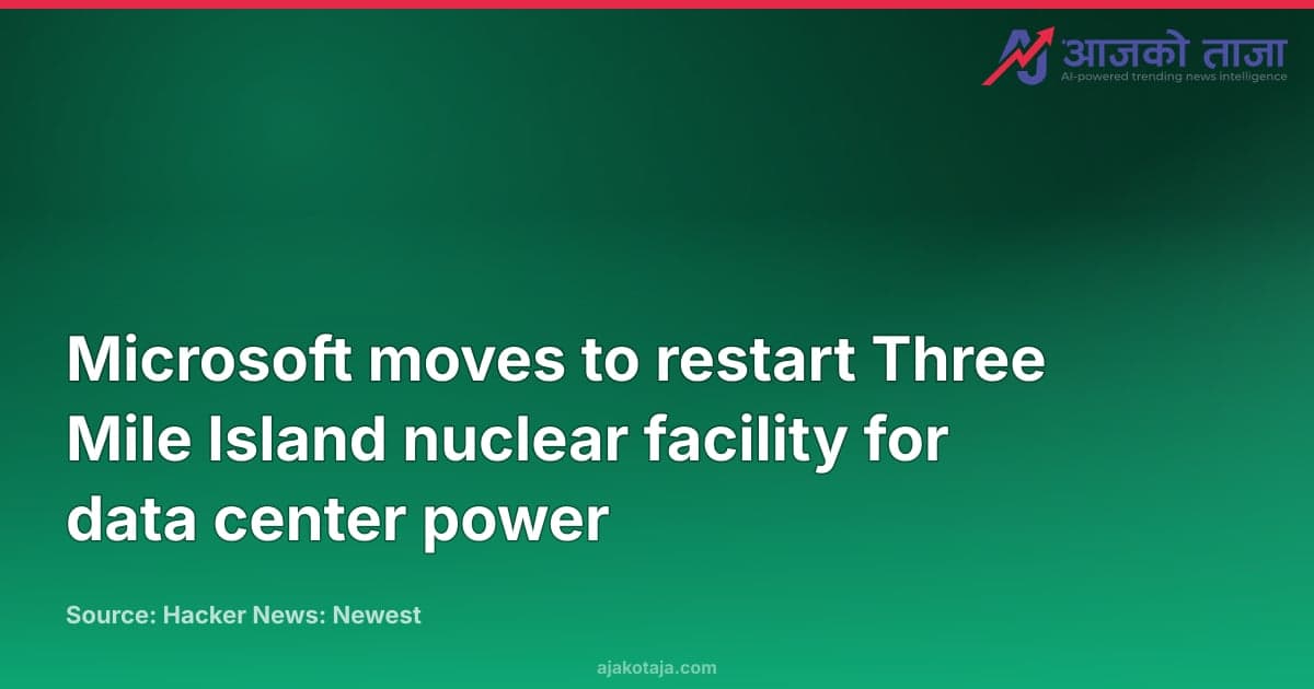 Microsoft moves to restart Three Mile Island nuclear facility for data center power