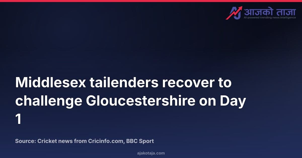 Middlesex tailenders recover to challenge Gloucestershire on Day 1