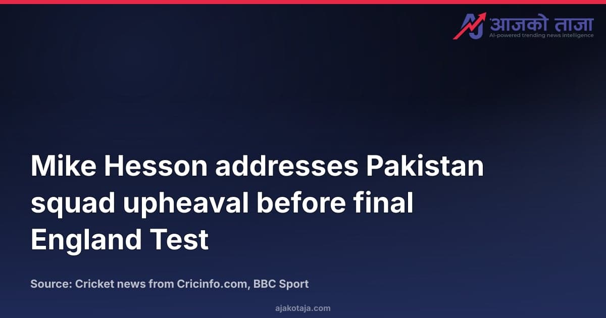 Mike Hesson addresses Pakistan squad upheaval before final England Test
