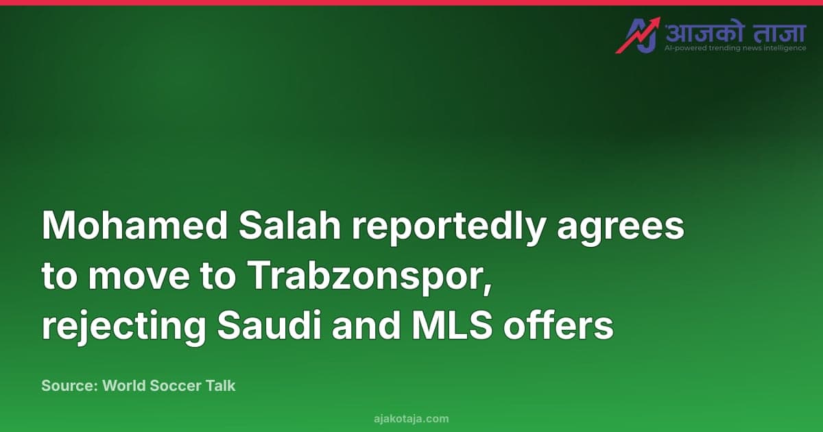Mohamed Salah reportedly agrees to move to Trabzonspor, rejecting Saudi and MLS offers