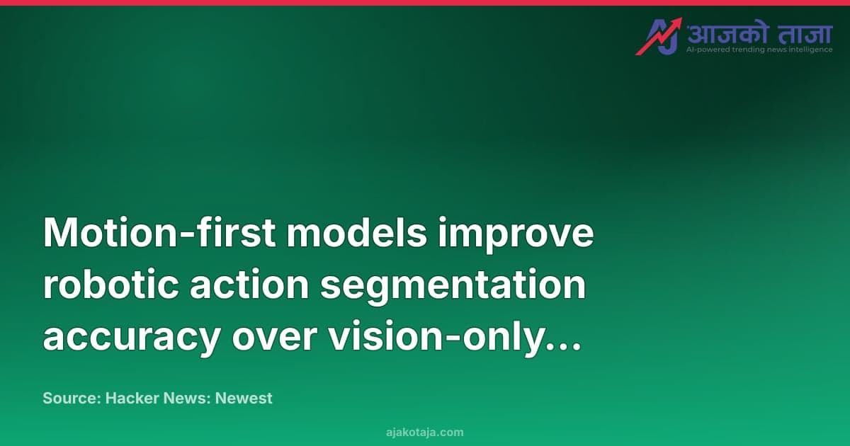 Motion-first models improve robotic action segmentation accuracy over vision-only systems