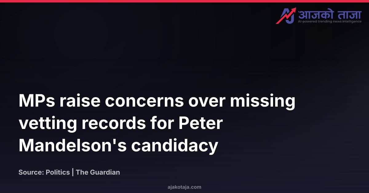 MPs raise concerns over missing vetting records for Peter Mandelson's candidacy