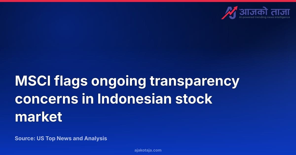 MSCI flags ongoing transparency concerns in Indonesian stock market