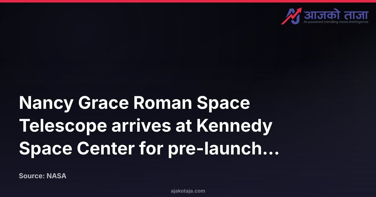 Nancy Grace Roman Space Telescope arrives at Kennedy Space Center for pre-launch processing