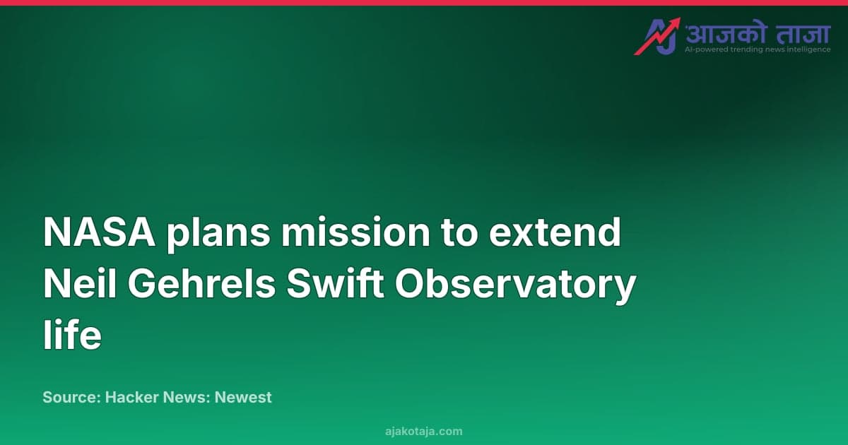 NASA plans mission to extend Neil Gehrels Swift Observatory life
