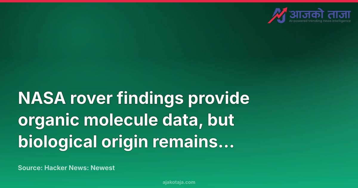 NASA rover findings provide organic molecule data, but biological origin remains unconfirmed