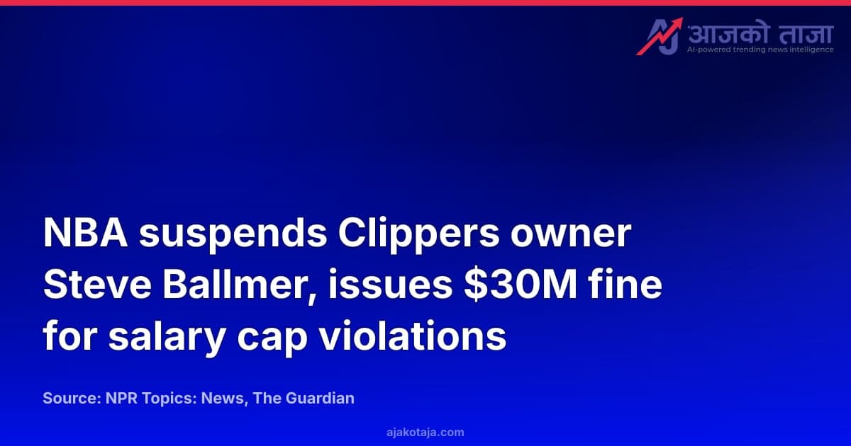 NBA suspends Clippers owner Steve Ballmer, issues $30M fine for salary cap violations