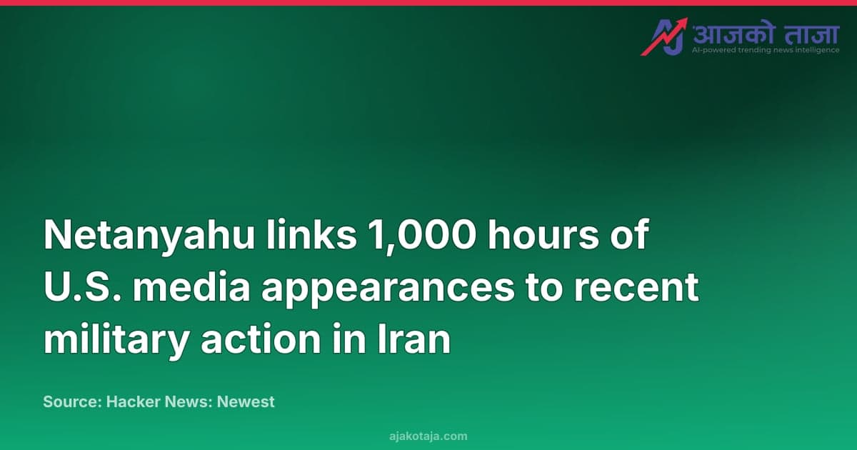 Netanyahu links 1,000 hours of U.S. media appearances to recent military action in Iran