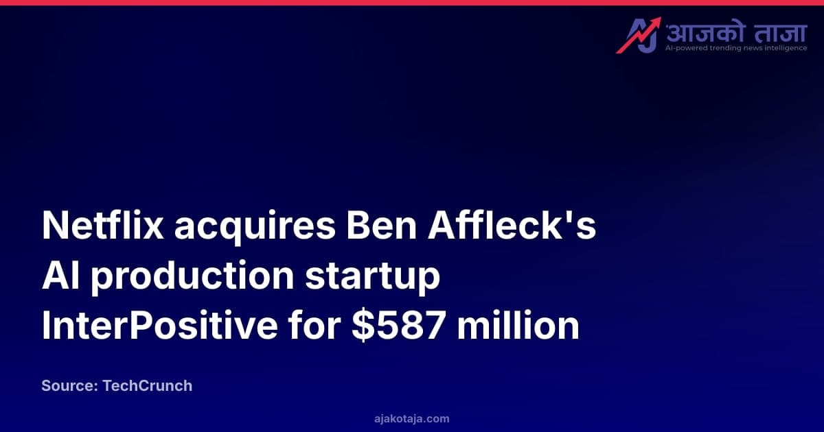 Netflix acquires Ben Affleck's AI production startup InterPositive for $587 million
