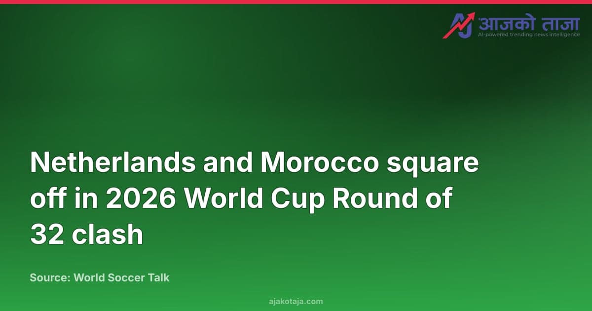 Netherlands and Morocco square off in 2026 World Cup Round of 32 clash