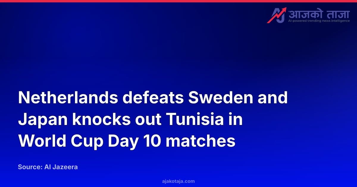 Netherlands defeats Sweden and Japan knocks out Tunisia in World Cup Day 10 matches