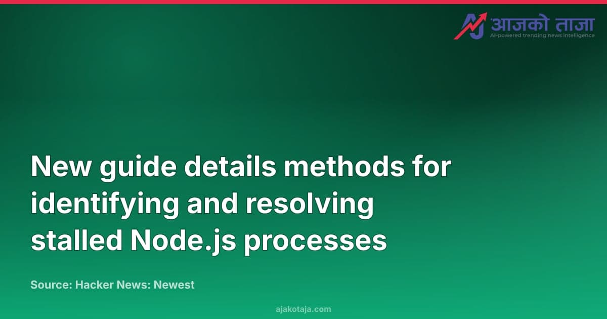 New guide details methods for identifying and resolving stalled Node.js processes