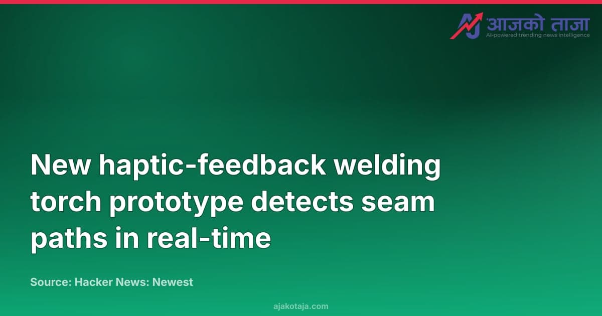 New haptic-feedback welding torch prototype detects seam paths in real-time