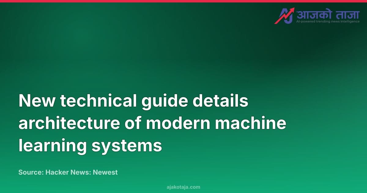 New technical guide details architecture of modern machine learning systems